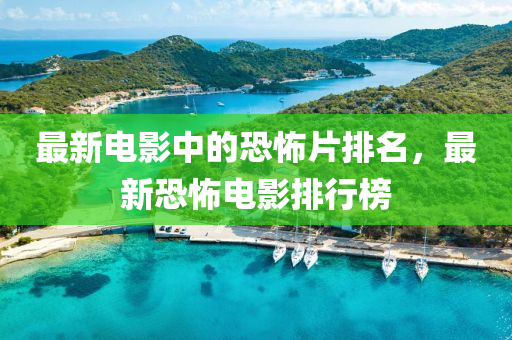 最新電影中的恐怖片排名，最新恐怖電影排行榜