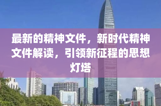 最新的精神文件，新時代精神文件解讀，引領(lǐng)新征程的思想燈塔