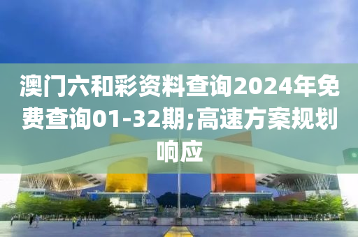 澳門六和彩資料查詢2024年免費查詢01-32期;高速方案規(guī)劃響應