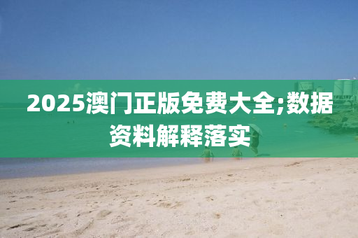 2025澳門正版免費大全;數(shù)據(jù)資料解釋落實