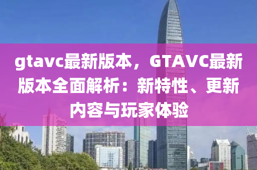 gtavc最新版本，GTAVC最新版本全面解析：新特性、更新內(nèi)容與玩家體驗(yàn)