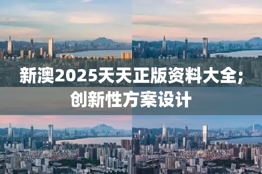 新澳2025天天正版資料大全;創(chuàng)新性方案設(shè)計