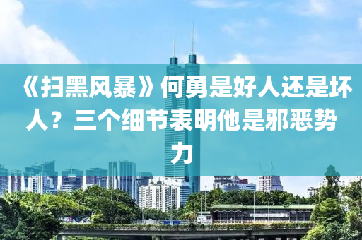 《掃黑風(fēng)暴》何勇是好人還是壞人？三個細(xì)節(jié)表明他是邪惡勢力木工機(jī)械,設(shè)備,零部件