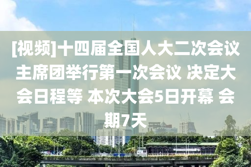 [視頻]十四屆全國人大二次會議主席團木工機械,設備,零部件舉行第一次會議 決定大會日程等 本次大會5日開幕 會期7天