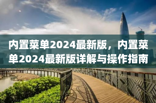 內(nèi)置菜單2024最新版，內(nèi)置菜單2024最新版詳解與操作指南木工機(jī)械,設(shè)備,零部件