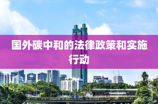 國外碳中和的法律政策和實施行動木工機(jī)械,設(shè)備,零部件