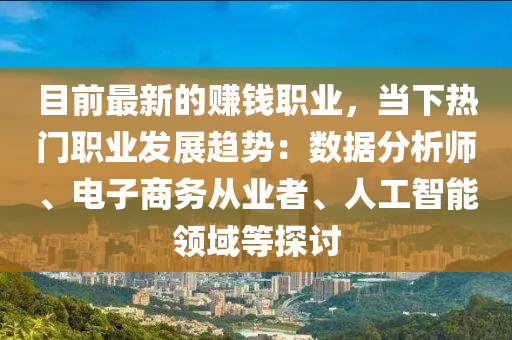 目前最新的賺錢職業(yè)，當下熱門職業(yè)發(fā)展趨勢：數(shù)據(jù)分析師、電子商務從業(yè)者、人工智能領域等探討