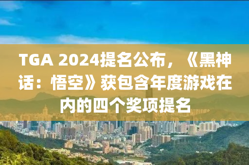 TGA 2024提名公布，《黑神話：悟空》獲包含年度游戲在內(nèi)的四個(gè)獎(jiǎng)項(xiàng)提名