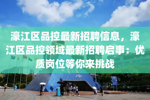 濠江區(qū)品控最新招聘信息，濠江區(qū)品控領(lǐng)域最新招聘啟事：優(yōu)質(zhì)崗位等你來(lái)挑戰(zhàn)