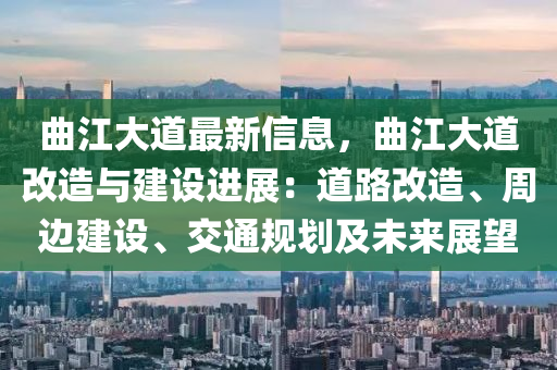 曲江大道最新信息，曲江大道改造與建設(shè)進(jìn)展：道路改造、周邊建設(shè)、交通規(guī)劃及未來展望木工機(jī)械,設(shè)備,零部件