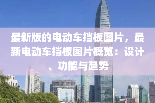 最新版的電動車擋板圖片，最新電動車擋板圖片概覽：設計、功能與趨勢