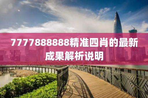 7777888888精準(zhǔn)四肖的最新成果解析說明