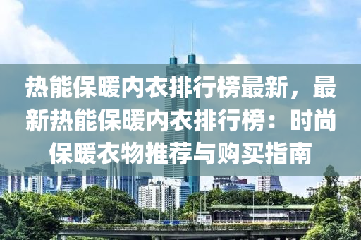 熱能保暖內(nèi)衣排行榜最新，最新熱能保暖內(nèi)衣排行榜：時尚保暖衣物推薦與購買指南木工機械,設(shè)備,零部件