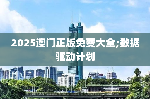 2025澳門正版免費大全;數(shù)據(jù)驅(qū)動計劃