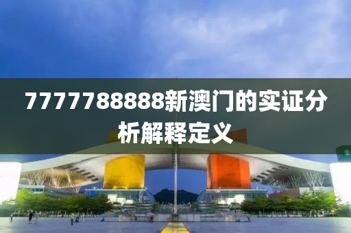 7777788888新澳門的實(shí)證分析解釋定義