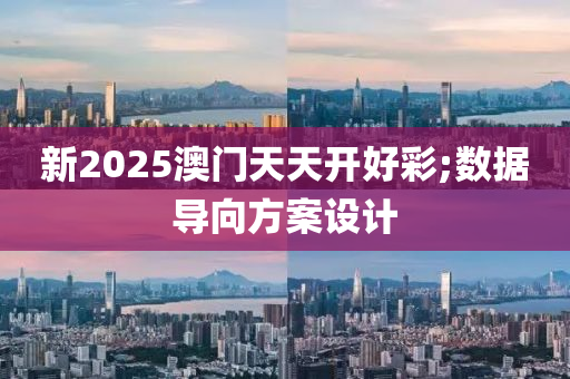 新2025澳門天天開好彩;數(shù)據(jù)導向方案設計