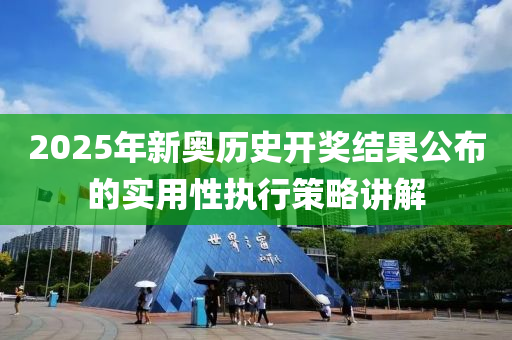 2025年新奧歷史開獎(jiǎng)結(jié)果公布的實(shí)用性執(zhí)行策略講解