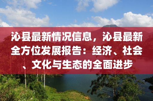 沁縣最新情況信息，沁縣最新全方位發(fā)展報告：經(jīng)濟、社會、文化與生態(tài)的全面進步