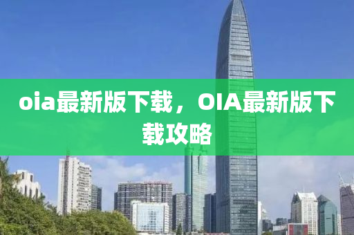 oia最新版下載，OIA最新版下載攻略