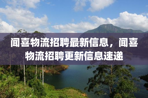 聞喜物流招聘最新信息，聞喜物流招聘更新信息速遞