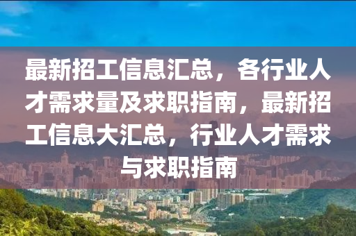 最新招工信息匯總，各行業(yè)人才需求量及求職指南，最新招工信息大匯總，行業(yè)人才需求與求職指南