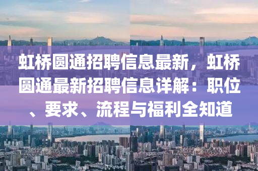 虹橋圓通招聘信息最新，虹橋圓通最新招聘信息詳解：職位、要求、流程與福利全知道