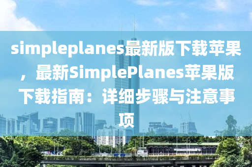 simpleplanes最新版下載蘋果，最新SimplePlanes蘋果版下載指南：詳細步驟與注意事項