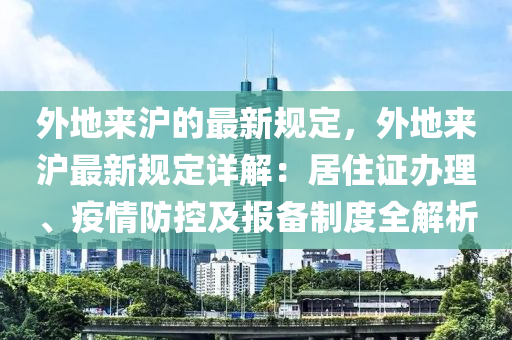 外地來(lái)滬的最新規(guī)定，外地來(lái)滬最新規(guī)定詳解：居住證辦理、疫情防控及報(bào)備制度全解析