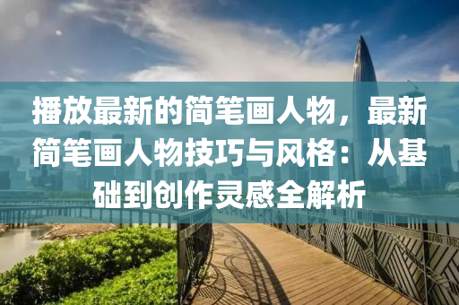 播放最新的簡筆畫人物，最新簡筆畫人物技巧與風格：從基礎到創(chuàng)作靈感全解析