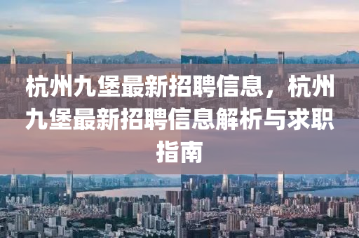 杭州九堡最新招聘信息，杭州九堡最新招聘信息解析與求職指南木工機(jī)械,設(shè)備,零部件