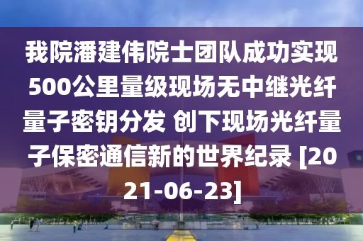 我院潘建偉院士團(tuán)隊(duì)成功實(shí)現(xiàn)500公里量級(jí)現(xiàn)場(chǎng)無(wú)中繼光纖量子密鑰分發(fā) 創(chuàng)下現(xiàn)場(chǎng)光纖量子保密通信新的世界紀(jì)錄 [2021-06-23]木工機(jī)械,設(shè)備,零部件