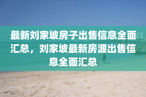 最新劉家坡房子出售信息全面匯總，劉家坡最新房源出售信息全面匯總