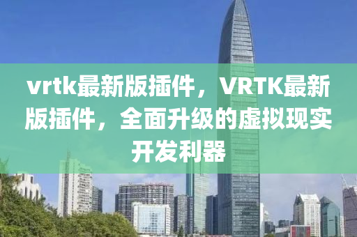 vrtk最新版插件，VRTK最新版插件，全面升級的虛擬現(xiàn)實(shí)開發(fā)利器木工機(jī)械,設(shè)備,零部件