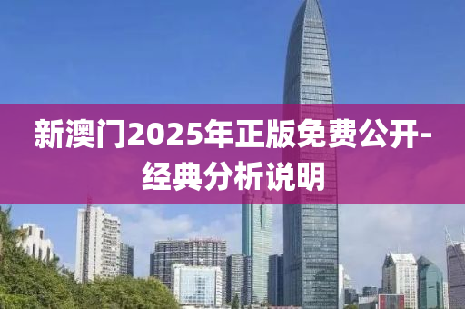 新澳門2025年正版免費(fèi)公開-經(jīng)典分析說明