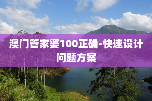 澳門管家婆100正確-快速設(shè)計問題方案