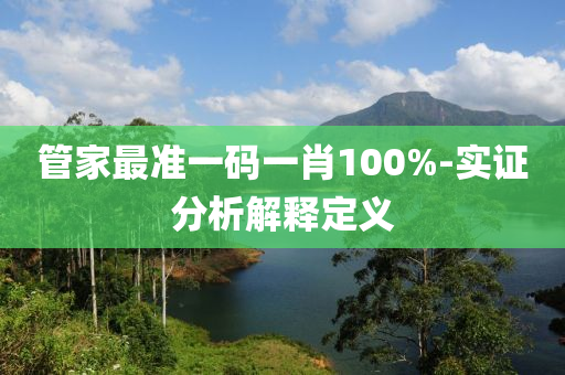 管家最準(zhǔn)一碼一肖100%-實證分析解釋定義