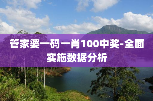 管家婆一碼一肖100中獎-全面實施數(shù)據(jù)分析