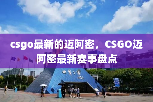 csgo最新的邁阿密，CSGO邁阿密最新賽事盤點