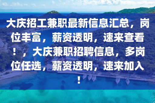 大慶招工兼職最新信息匯總，崗位豐富，薪資透明，速來查看！，大慶兼職招聘信息，多崗位任選，薪資透明，速來加入！