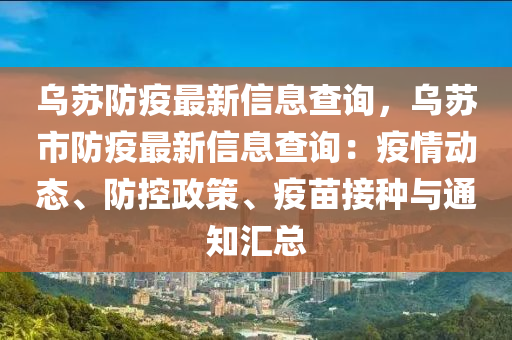 烏蘇防疫最新信息查詢(xún)，烏蘇市防疫最新信息查詢(xún)：疫情動(dòng)態(tài)、防控政策、疫苗接種與通知匯總