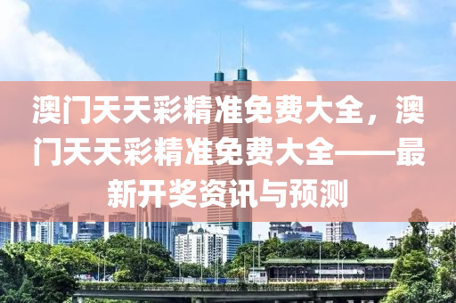 澳門天天彩精準免費大全，澳門天天彩精準免費大全—木工機械,設備,零部件—最新開獎資訊與預測