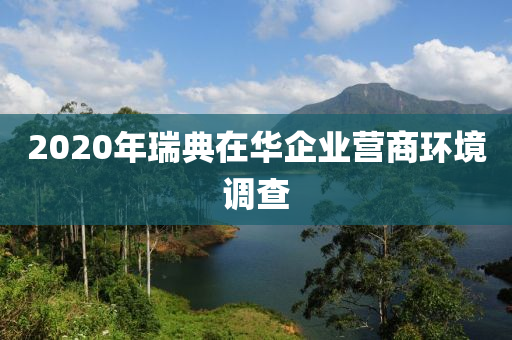 2020年瑞典在華企業(yè)營商環(huán)境調(diào)查