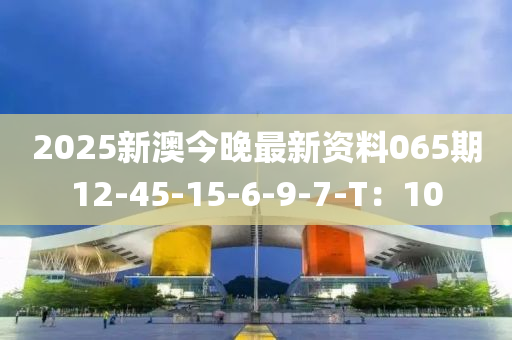 2025新澳今晚最新資料065期12-45-15-6-9-7-T：10木工機械,設備,零部件