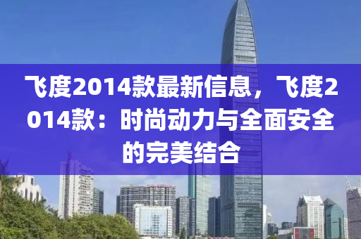 飛度2014款最新信息，飛度2014款：時尚動力與全面安全的完美結(jié)合