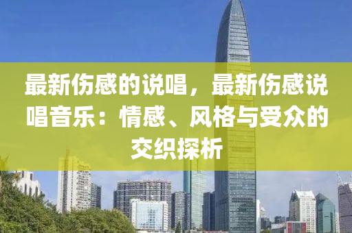 最新傷感的說唱，最新傷感說唱音樂：情感、風格與受眾的交織探析