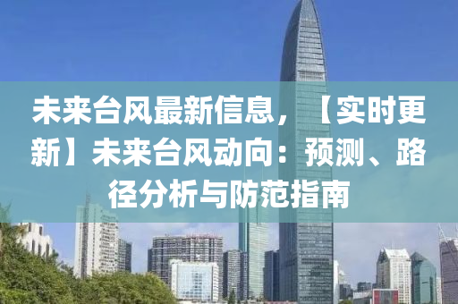 未來臺風最新信息，【實時更新】未來臺風動向：預測、路徑分析與防范指南