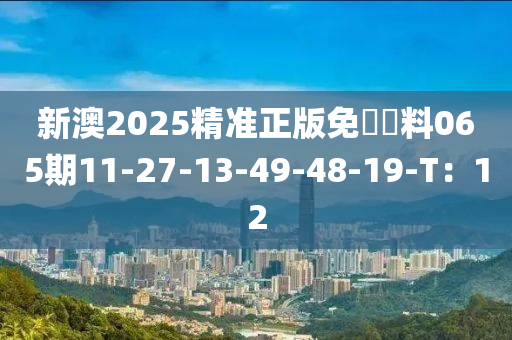 新澳2025精準(zhǔn)正版免費資料06木工機械,設(shè)備,零部件5期11-27-13-49-48-19-T：12