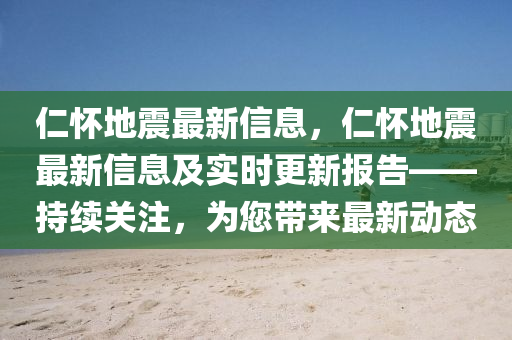 仁懷地震最新信息，仁懷地震最新信息及實(shí)時(shí)更新報(bào)告——持續(xù)關(guān)注，為您帶來最新動(dòng)態(tài)