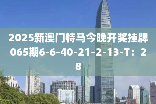 2025新澳門特馬今木工機械,設(shè)備,零部件晚開獎掛牌065期6-6-40-21-2-13-T：28