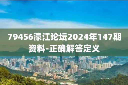 79456濠江論壇2024年147期資料-正確解答定義